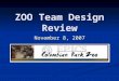 ZOO Team Design Review November 8, 2007 Project Partner Colombian Park Zoo here in Lafayette Colombian Park Zoo here in Lafayette Goals Goals Community