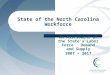 State of the North Carolina Workforce An Assessment of the State’s Labor Force Demand and Supply 2007 – 2017