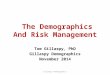 The Demographics And Risk Management Tom Gillaspy, PhD Gillaspy Demographics November 2014 Gillaspy Demographics