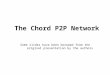 The Chord P2P Network Some slides have been borowed from the original presentation by the authors