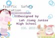 Traffic Safety Education   Designed by  Luh Jiang Junior High School 呂玉蘭、許嘉雯、洪安嫻