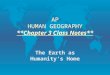 AP HUMAN GEOGRAPHY **Chapter 3 Class Notes** The Earth as Humanity’s Home