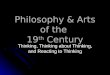 Philosophy & Arts of the 19 th Century Thinking, Thinking about Thinking, and Reacting to Thinking
