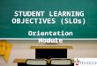 STUDENT LEARNING OBJECTIVES (SLOs) 1 Orientation Module