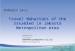 Travel Behaviors of the Disabled in Jakarta Metropolitan Area TRANSED 2012 KAWAGUCHI, Hirohisa WAKAMATSU, Miya September 20, 2012 At The Lalit Hotel, Delhi,