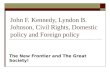 John F. Kennedy, Lyndon B. Johnson, Civil Rights, Domestic policy and Foreign policy The New Frontier and The Great Society!