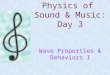 Physics of Sound & Music: Day 3 Wave Properties & Behaviors I