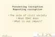 ©ODAC 2002  Preventing Corruption Reporting corruption The role of civil society What ODAC does What is our impact?