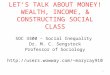 LET’S TALK ABOUT MONEY! WEALTH, INCOME, & CONSTRUCTING SOCIAL CLASS SOC 3300 – Social Inequality Dr. M. C. Sengstock Professor of Sociology marycay910