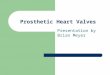 Prosthetic Heart Valves Presentation by Brian Meyer