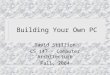 Building Your Own PC David Stillion CS 147 - Computer Architecture Fall, 2004