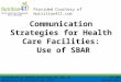 Communication Strategies for Health Care Facilities: Use of SBAR Provided Courtesy of Nutrition411.com Contributed by Rachel Riddiford, MS, RD, LD Updated