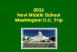 2011 Novi Middle School Washington D.C. Trip. Goals of the Trip This trip will… Bring history alive for students, increasing their appreciation and understanding
