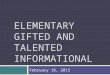 ELEMENTARY GIFTED AND TALENTED ELEMENTARY GIFTED AND TALENTED INFORMATIONAL February 18, 2015