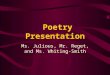Poetry Presentation Ms. Julious, Mr. Reget, and Ms. Whiting-Smith