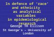 In defence of ‘race’ and ethnicity as analytical variables in epidemiological research George TH Ellison St George’s – University of London