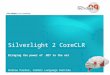 Silverlight 2 CoreCLR Bringing the power of.NET to the net Andrew Pardoe, Common Language Runtime