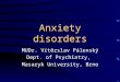 Anxiety disorders MUDr. Vítězslav Pálenský Dept. of Psychiatry, Masaryk University, Brno