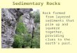 Sedimentary Rocks Rock formed from layered sediments that pile up and squeeze together, providing clues to the earth’s past