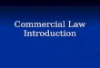 Commercial Law Introduction. Administrative Text Text “In-house” materials “In-house” materials One Volume One Volume Evaluation Evaluation 100% open-book
