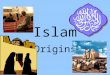 Islam Origins. Origins overview Pre-Islamic Arabia as the cultural and historical context for the development of Islam The Prophet Muhammad The development