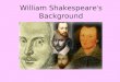 William Shakespeare ’ s Background. William Shakespeare, who is often referred to as the Bard, which merely means poet, was born in the year 1564 in Stratford-