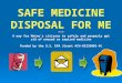 SAFE MEDICINE DISPOSAL FOR ME *** A way for Maine’s citizens to safely and properly get rid of unused or expired medicine Funded by the U.S. EPA (Grant