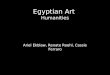 Egyptian Art Humanities Ariel Ekblaw, Renate Roehl, Cassie Ferraro