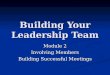 Building Your Leadership Team Module 2 Involving Members Building Successful Meetings