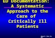Edward P. Sloan, MD, MPH ED Documentation: A Systematic Approach to the Care of Critically Ill Patients