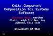 Knit1 Knit: Component Composition for Systems Software Alastair Reid, Matthew Flatt, Leigh Stoller, Jay Lepreau, Eric Eide University of Utah
