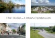 The Rural – Urban Continuum. Aims Why have rural and urban areas changed? To what extent can we define rural and urban areas? What are our perceptions
