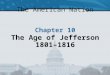 The American Nation Chapter 10 The Age of Jefferson 1801–1816