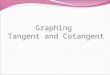 Graphing Tangent and Cotangent. Graphing Tangent Curve y = tan (x) 0  /6  /4  /3  /2 2  /3 3  /4 5  /6  7  /6 5  /4 4  /3 3  /2 5  /3 7