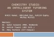 CHEMISTRY STUDIO: AN INTELLIGENT TUTORING SYSTEM Ankit Kumar, Abhishek Kar, Ashish Gupta, Akshay Mittal Mentors: Dr. Sumit Gulwani (MSR, Redmond) Dr. Ashish