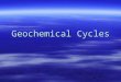 Geochemical Cycles. Water Cycle  Movement of water among ocean, atmosphere, and land.  Enters atmosphere through evaporation and transpiration (plant