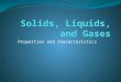 Properties and characteristics All matter is classified as one of three physical states of matter. SOLID LIQUID GAS