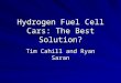 Hydrogen Fuel Cell Cars: The Best Solution? Tim Cahill and Ryan Saran