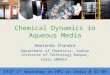 Workshop on HPC in India Chemical Dynamics in Aqueous Media Amalendu Chandra Department of Chemistry, Indian Institute of Technology Kanpur, India 208016