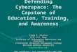 Exercises in Defending Cyberspace: The Capstone of Education, Training, and Awareness Craig E. Kaucher LTC, U.S. Army Professor of Information Operations
