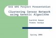 ECE 695 Project Presentation Clustering Sensor Network using Genetic Algorithm Karthik Raman Pranav Vaidya Spring 2006