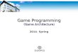 Game Programming (Game Architecture) 2014. Spring