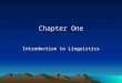 Chapter One Introduction to Linguistics 1.1 Why Study Language The importance of studying language: The question can be examined from two sides: the