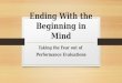 Ending With the Beginning in Mind Taking the Fear out of Performance Evaluations