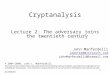 1 Cryptanalysis Lecture 2: The adversary joins the twentieth century John Manferdelli jmanfer@microsoft.com JohnManferdelli@hotmail.com © 2004-2008, John