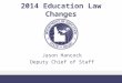 2014 Education Law Changes Jason Hancock Deputy Chief of Staff
