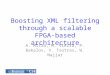 Boosting XML filtering through a scalable FPGA-based architecture A. Mitra, M. Vieira, P. Bakalov, V. Tsotras, W. Najjar