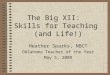 The Big XII: Skills for Teaching (and Life!) Heather Sparks, NBCT Oklahoma Teacher of the Year May 5, 2009