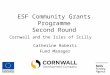 ESF Community Grants Programme Second Round Cornwall and the Isles of Scilly Catherine Roberts Fund Manager