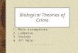 Biological Theories of Crime 1.Main assumptions 2.Lombroso 3.Sheldon 4.XYY Male
